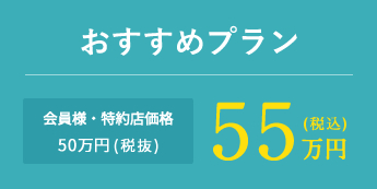 おすすめプラン 会員様・特約店価格50万円(税抜)55万円(税込)