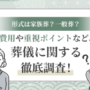 形式は家族葬？一般葬？費用や重視ポイントなど、葬儀に関する徹底調査！の画像